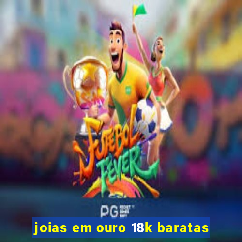 joias em ouro 18k baratas